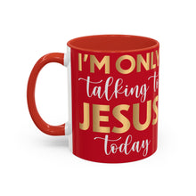 Load image into Gallery viewer, I’m Only Talking To Jesus Today Accent Coffee Mug (11, 15oz)