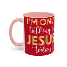 Load image into Gallery viewer, I’m Only Talking To Jesus Today Accent Coffee Mug (11, 15oz)